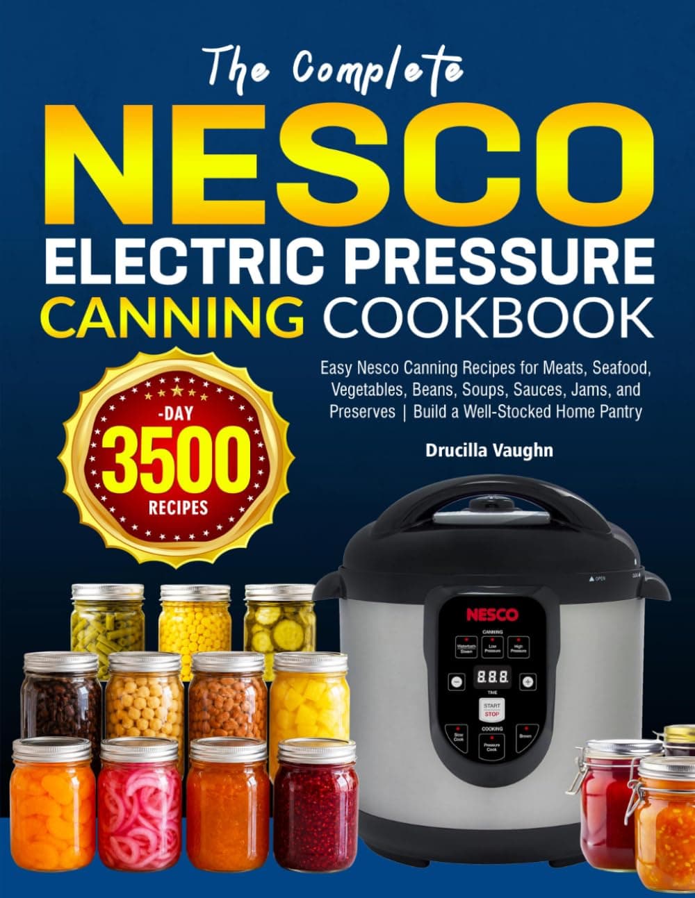 The Complete Nesco Electric Pressure Canning Cookbook: Easy Nesco Canning Recipes for Meats, Seafood, Vegetables, Beans, Soups, Sauces, Jams, and Preserves | Build a Well-Stocked Home Pantry